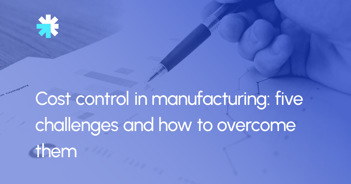 Cost control in manufacturing: five challenges and how to overcome them